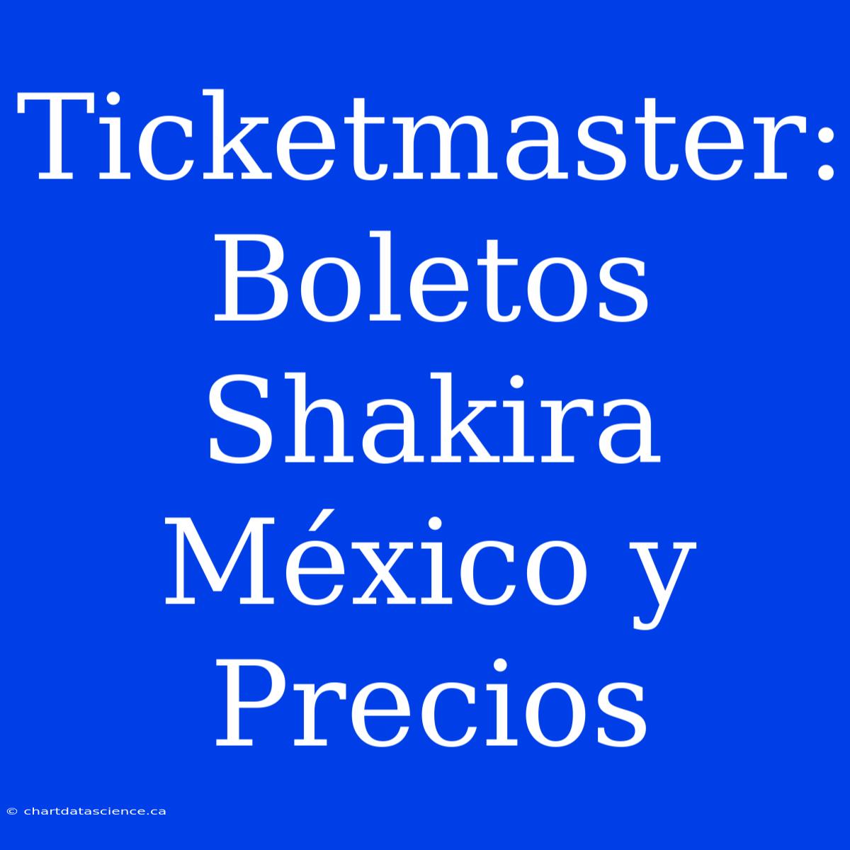 Ticketmaster: Boletos Shakira México Y Precios