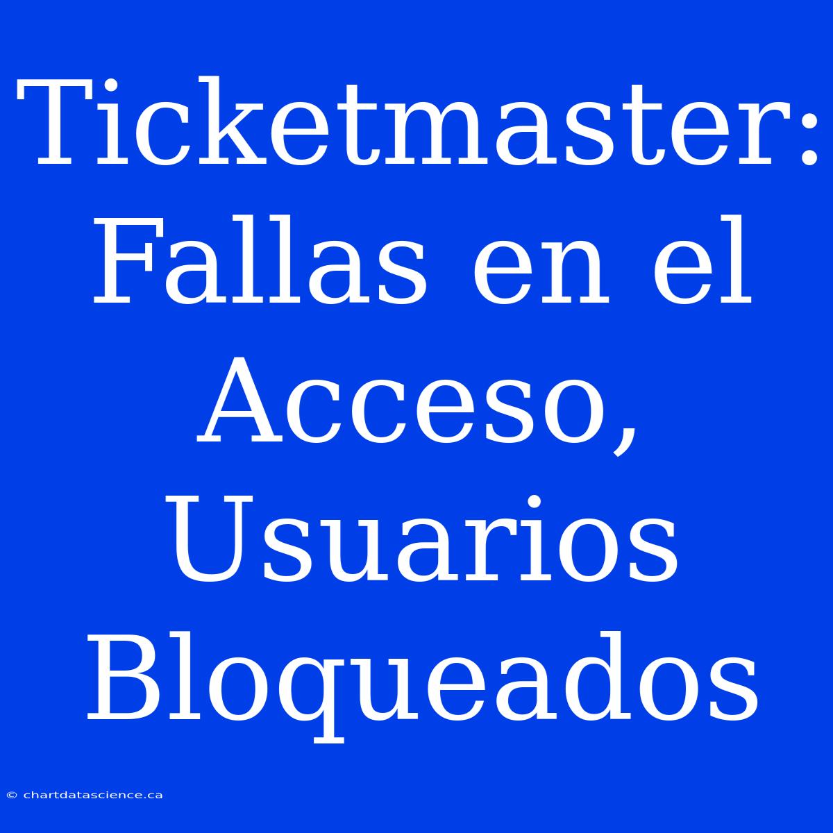 Ticketmaster: Fallas En El Acceso, Usuarios Bloqueados