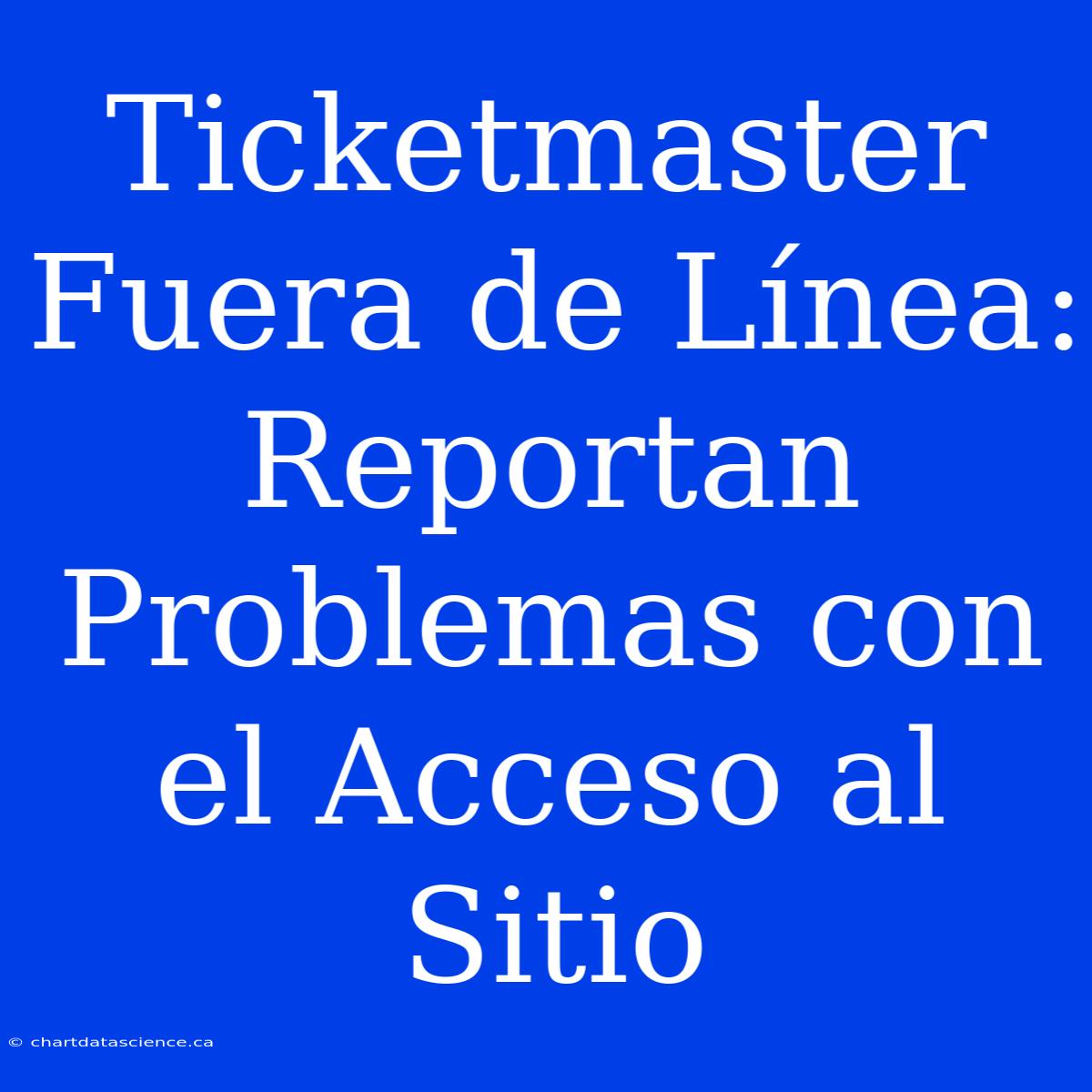 Ticketmaster Fuera De Línea: Reportan Problemas Con El Acceso Al Sitio