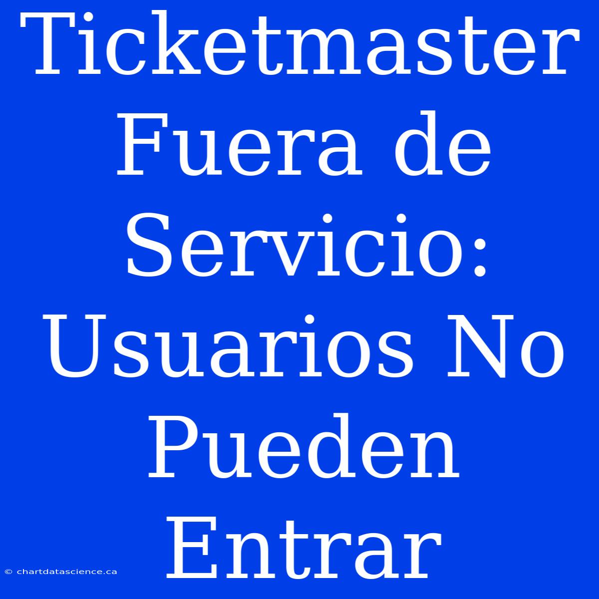 Ticketmaster Fuera De Servicio: Usuarios No Pueden Entrar