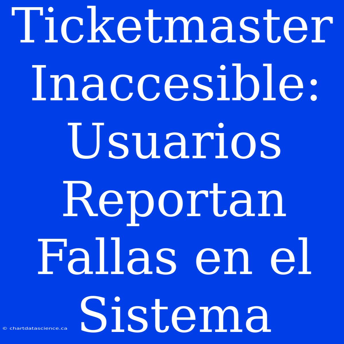 Ticketmaster Inaccesible: Usuarios Reportan Fallas En El Sistema