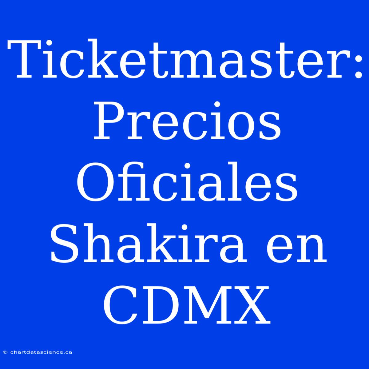 Ticketmaster: Precios Oficiales Shakira En CDMX