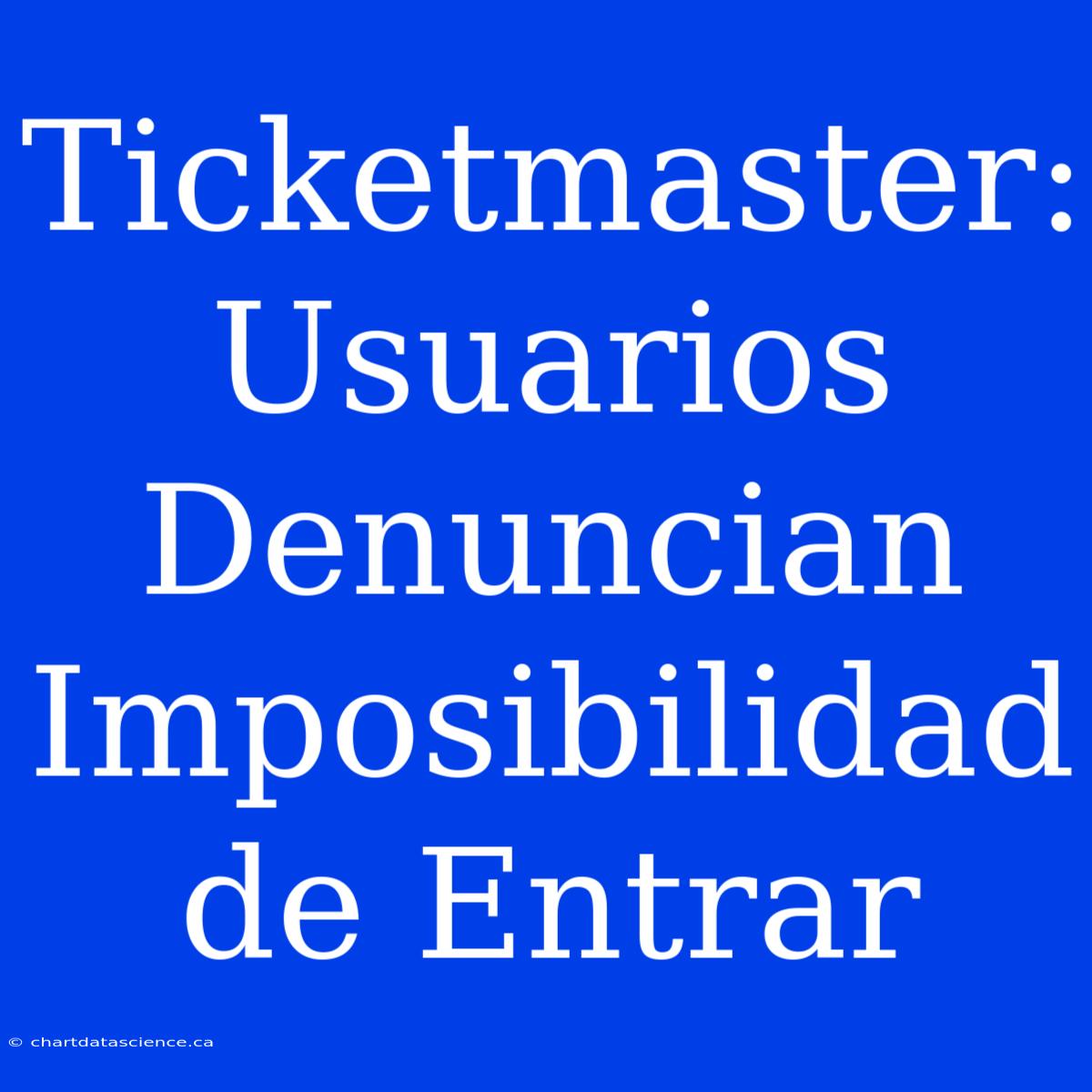 Ticketmaster: Usuarios Denuncian Imposibilidad De Entrar