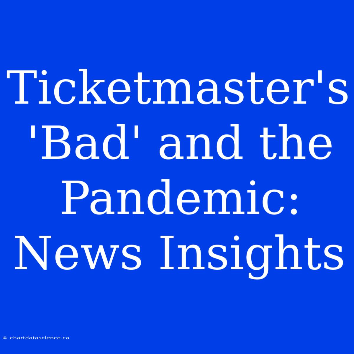 Ticketmaster's 'Bad' And The Pandemic: News Insights