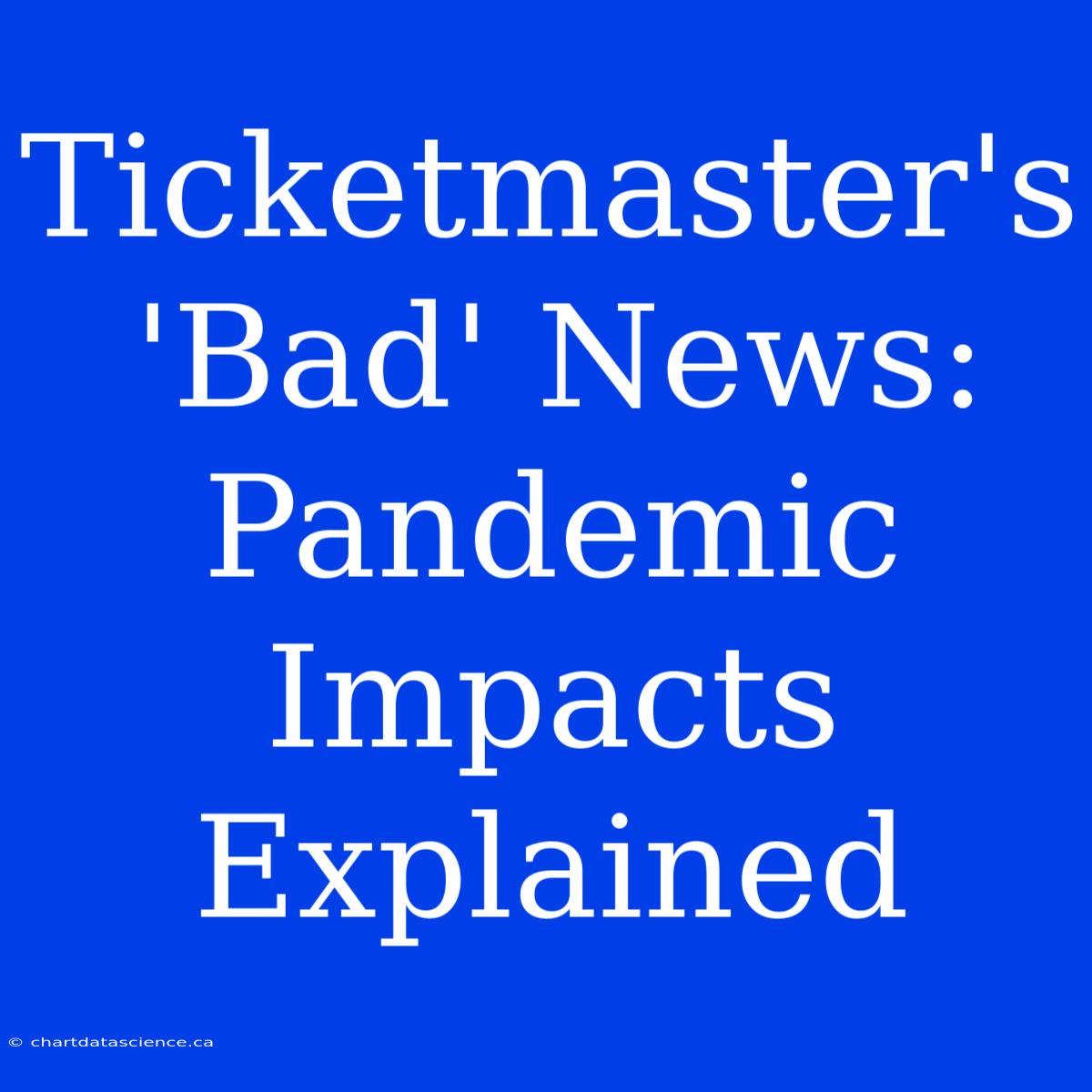 Ticketmaster's 'Bad' News: Pandemic Impacts Explained