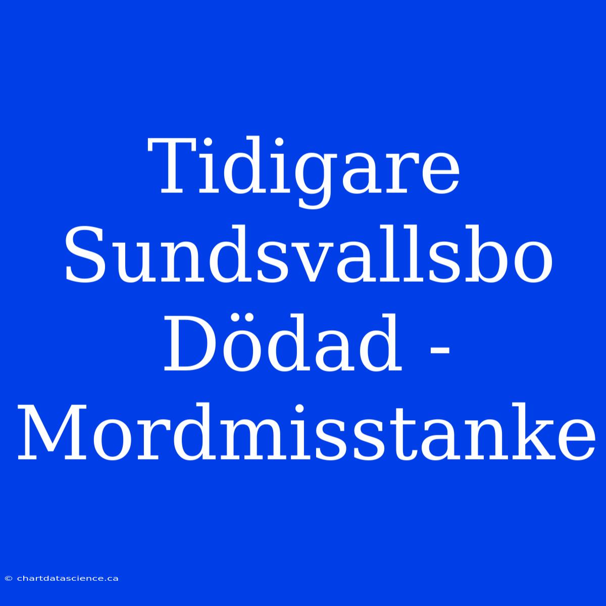 Tidigare Sundsvallsbo Dödad - Mordmisstanke