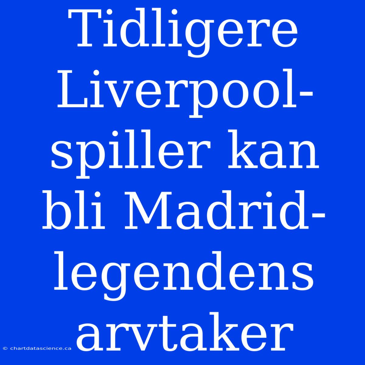 Tidligere Liverpool-spiller Kan Bli Madrid-legendens Arvtaker