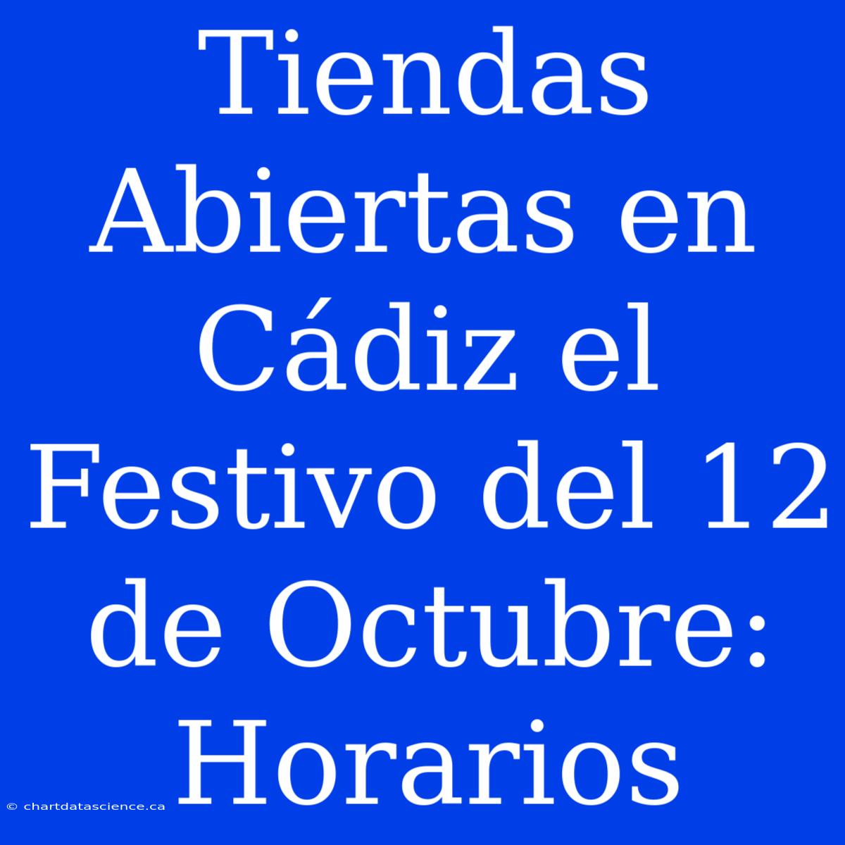 Tiendas Abiertas En Cádiz El Festivo Del 12 De Octubre: Horarios