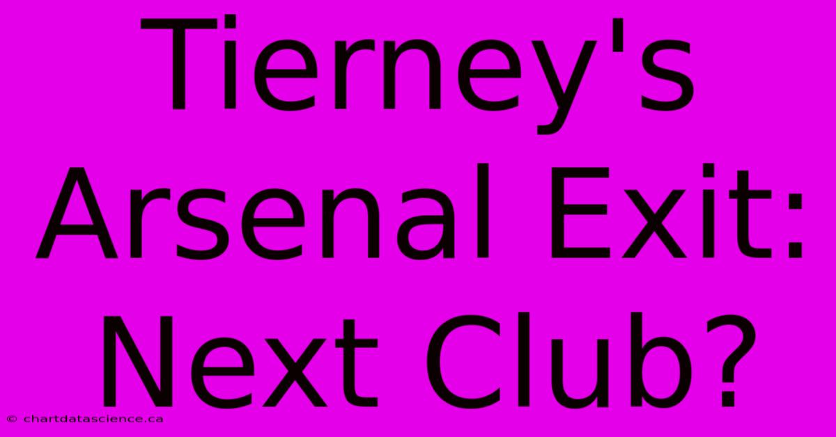 Tierney's Arsenal Exit: Next Club?