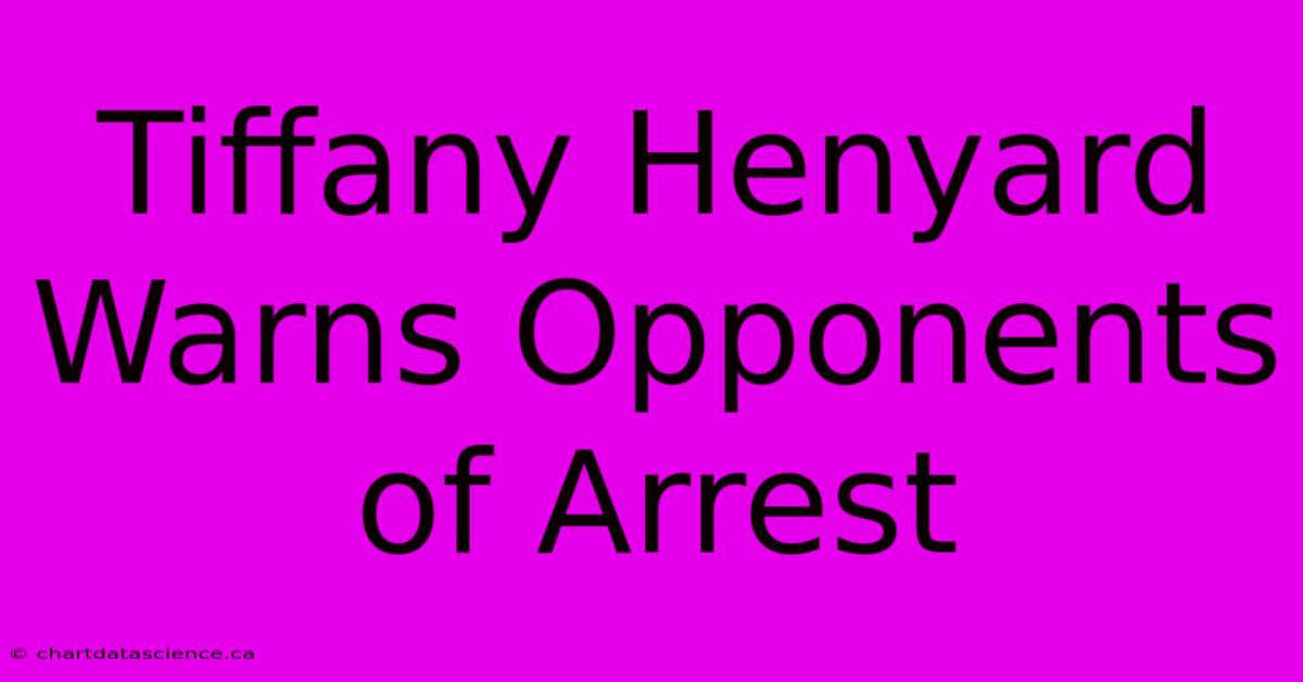 Tiffany Henyard Warns Opponents Of Arrest