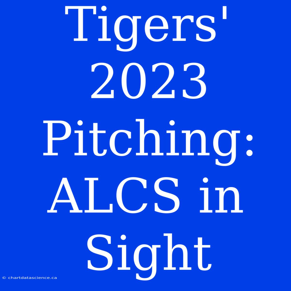 Tigers' 2023 Pitching:  ALCS In Sight