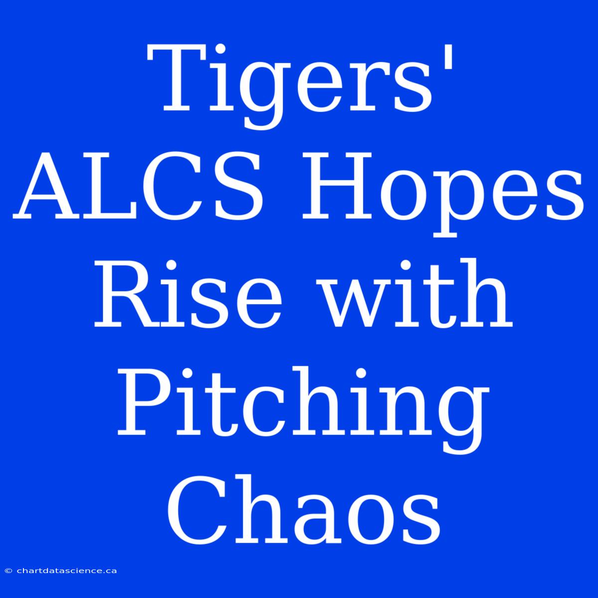 Tigers' ALCS Hopes Rise With Pitching Chaos