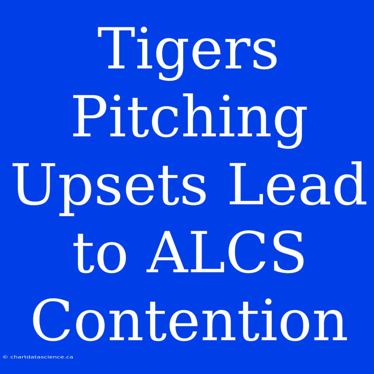 Tigers Pitching Upsets Lead To ALCS Contention