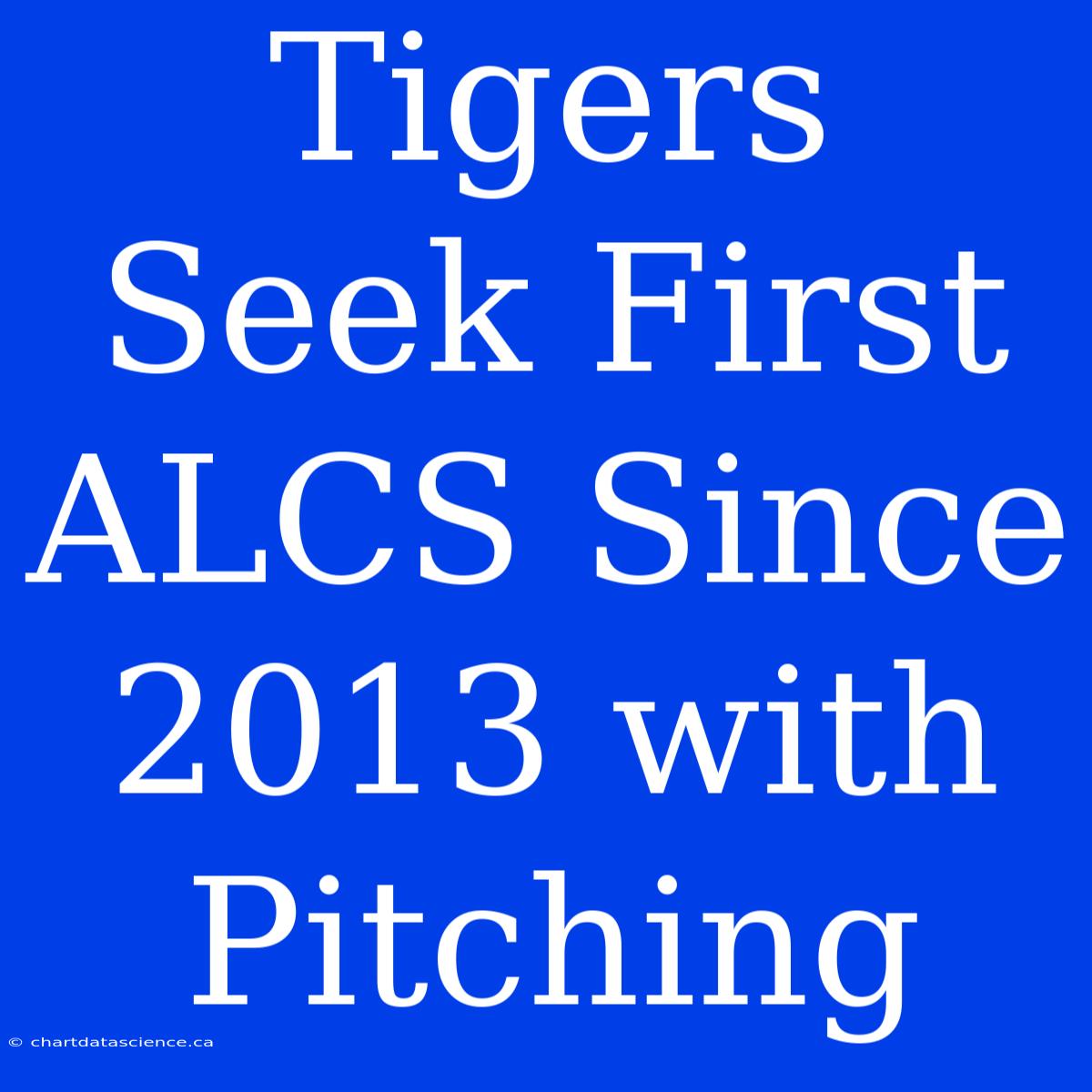 Tigers Seek First ALCS Since 2013 With Pitching