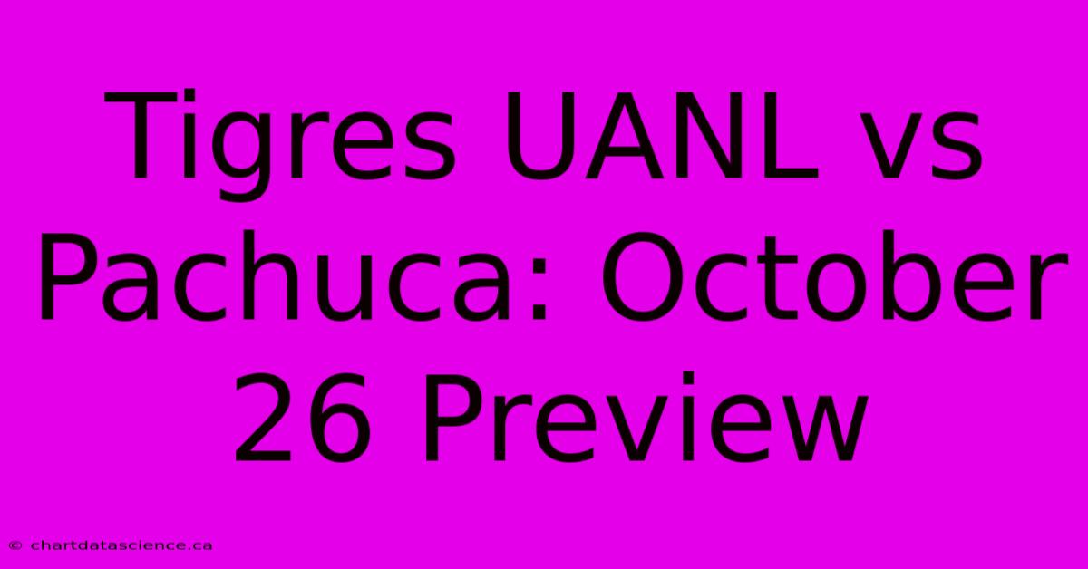 Tigres UANL Vs Pachuca: October 26 Preview