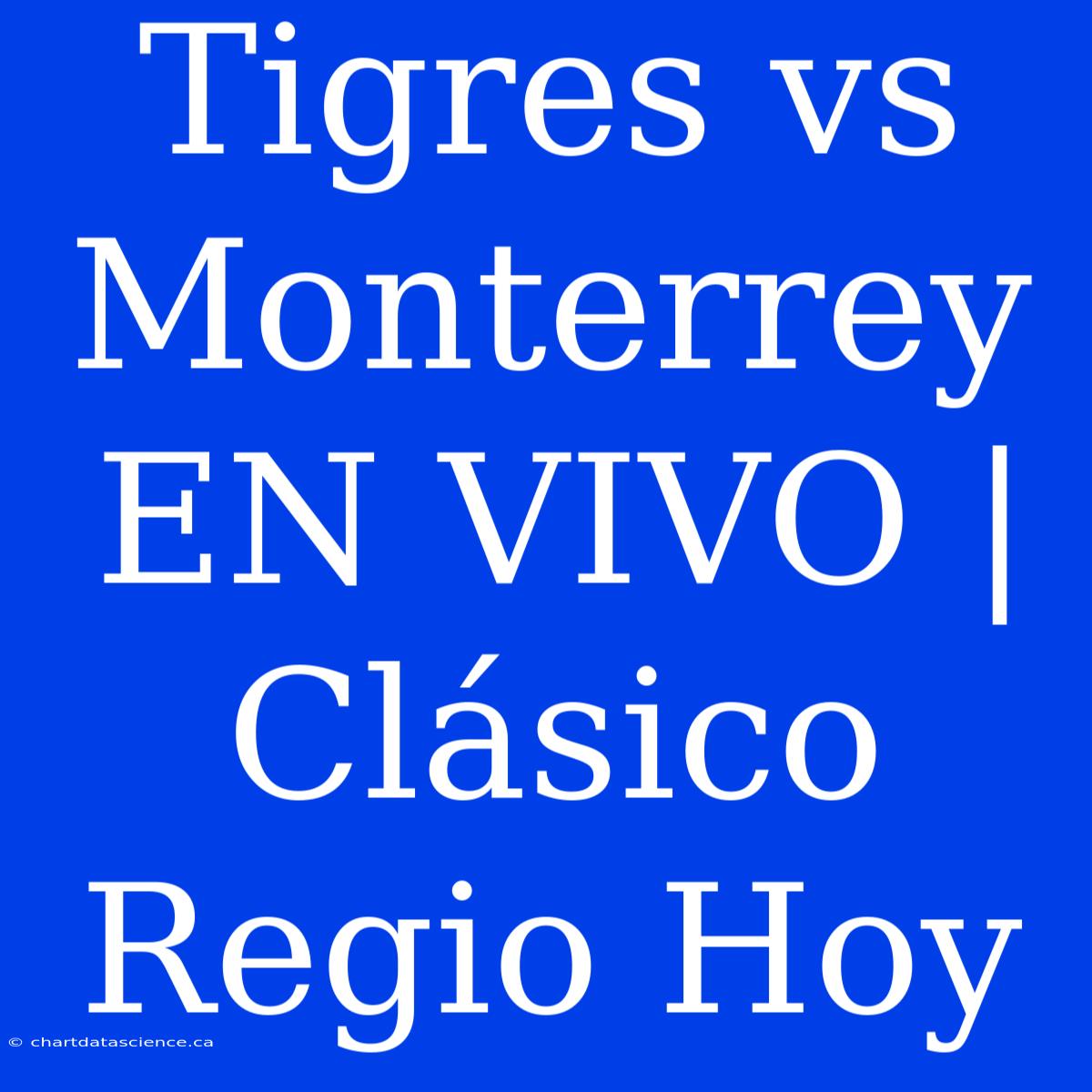 Tigres Vs Monterrey EN VIVO | Clásico Regio Hoy