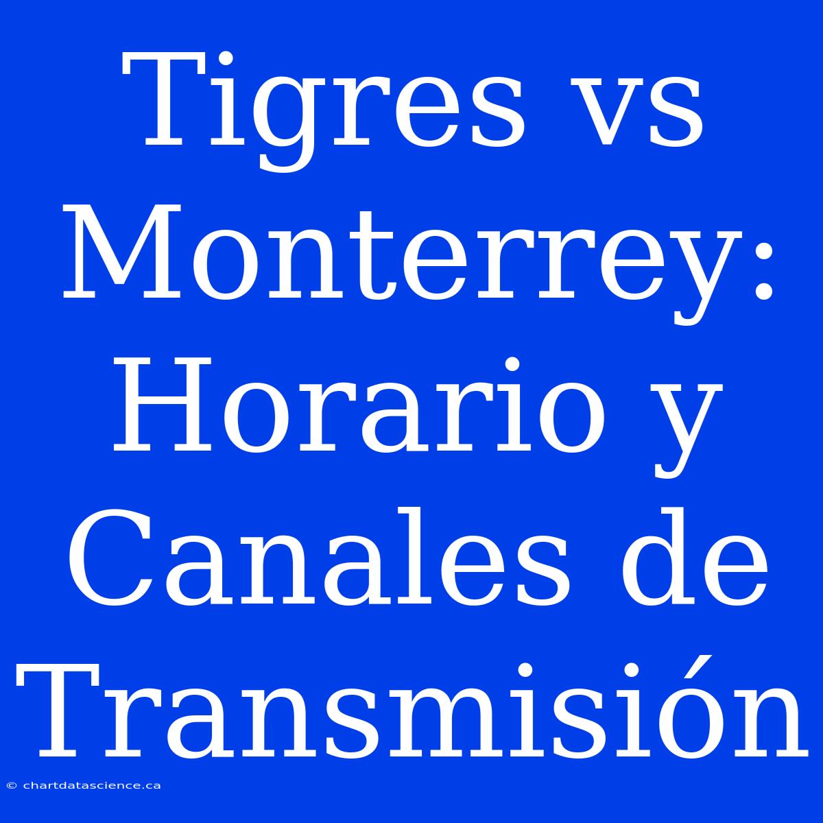 Tigres Vs Monterrey: Horario Y Canales De Transmisión