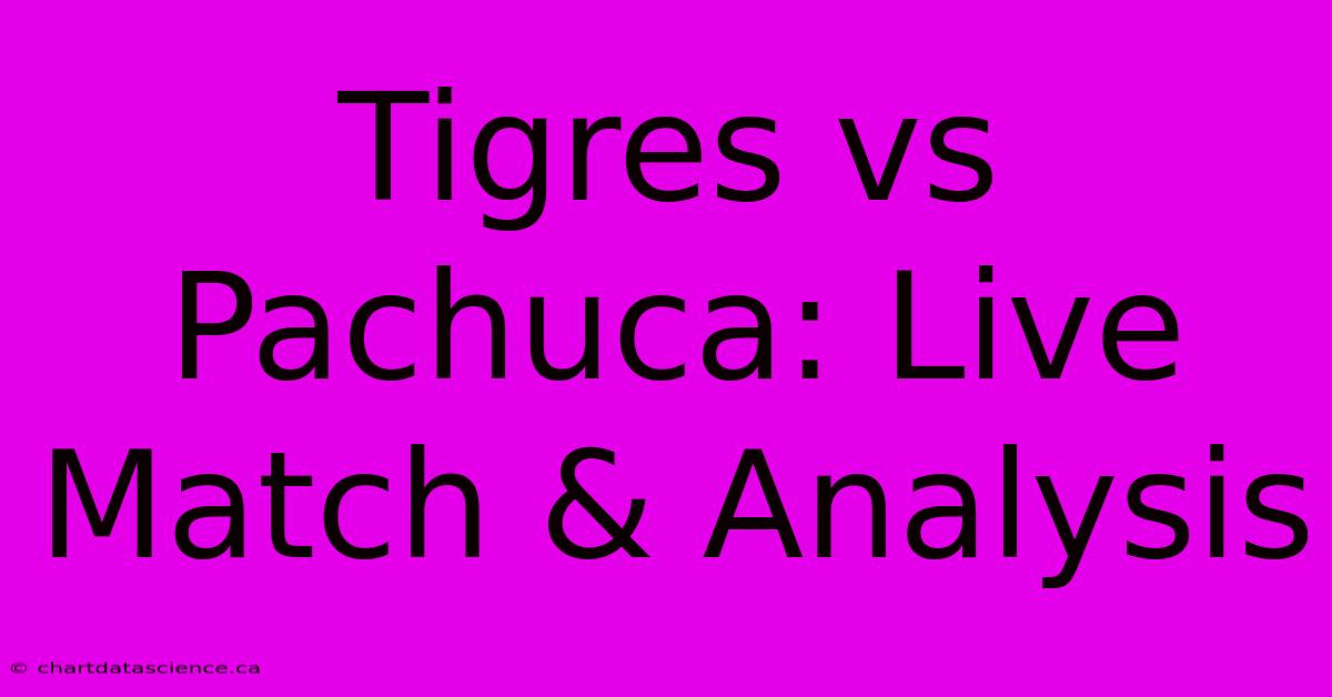 Tigres Vs Pachuca: Live Match & Analysis 