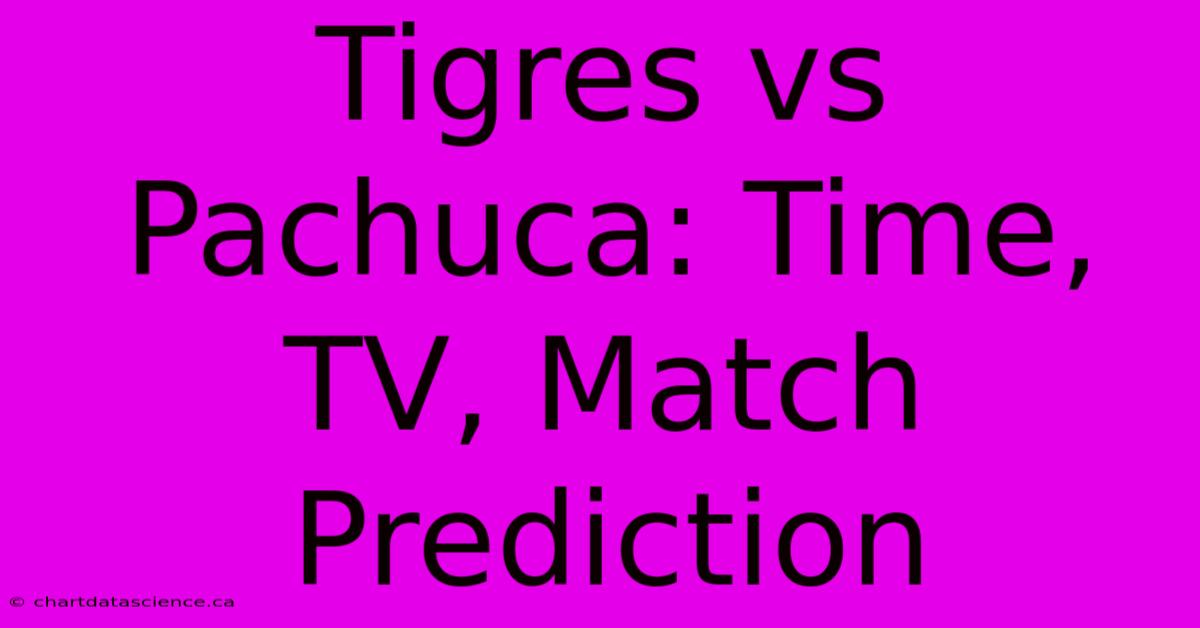 Tigres Vs Pachuca: Time, TV, Match Prediction