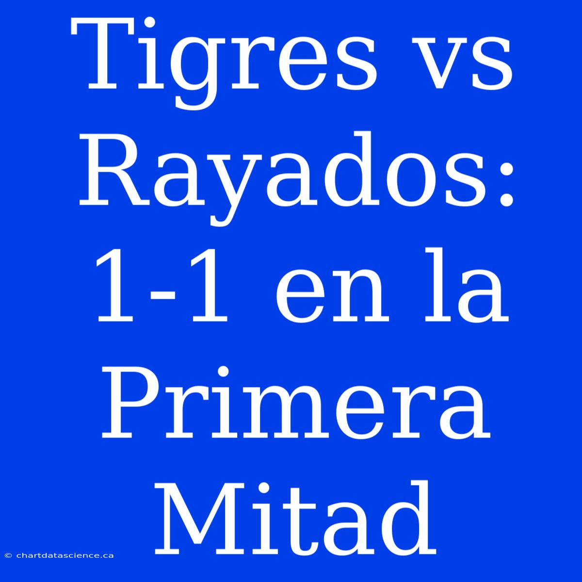 Tigres Vs Rayados: 1-1 En La Primera Mitad