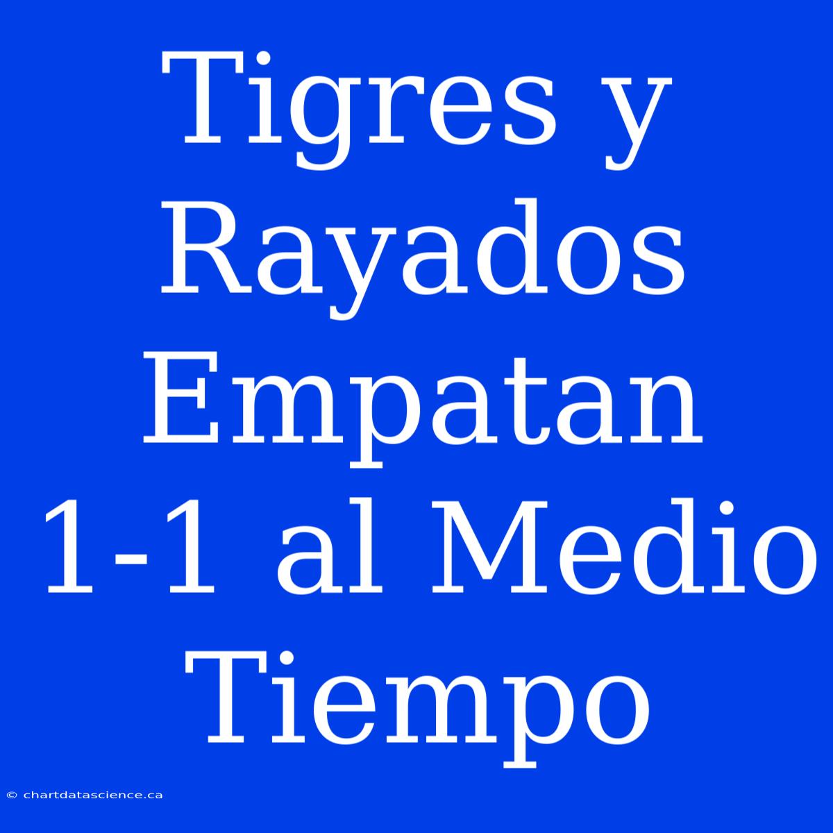 Tigres Y Rayados Empatan 1-1 Al Medio Tiempo