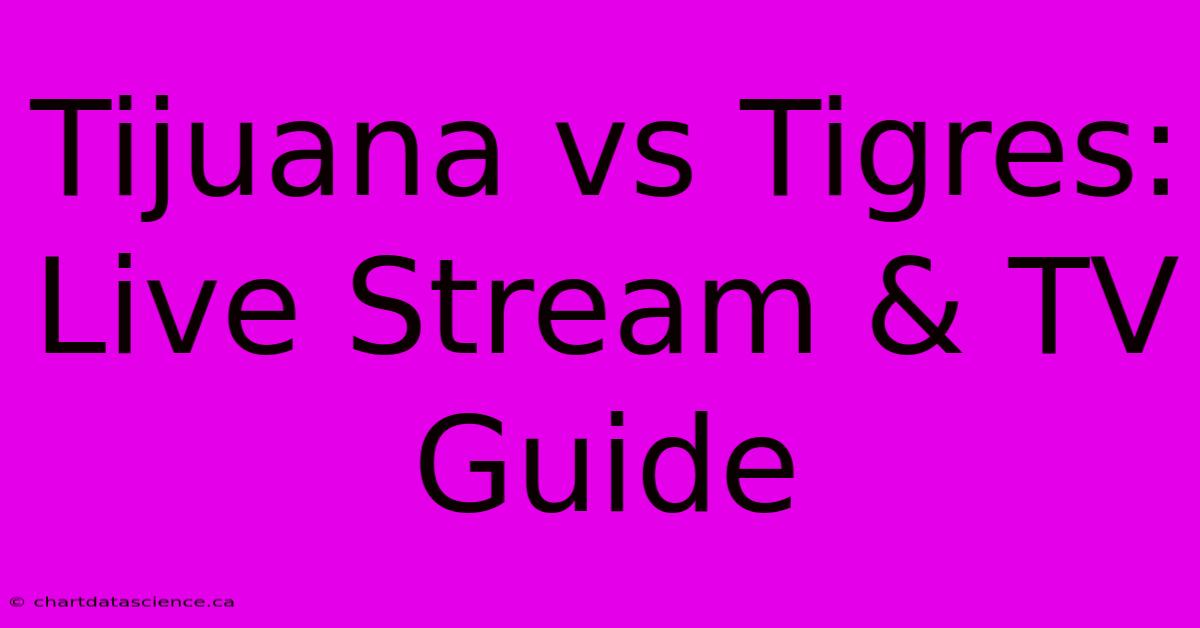 Tijuana Vs Tigres: Live Stream & TV Guide