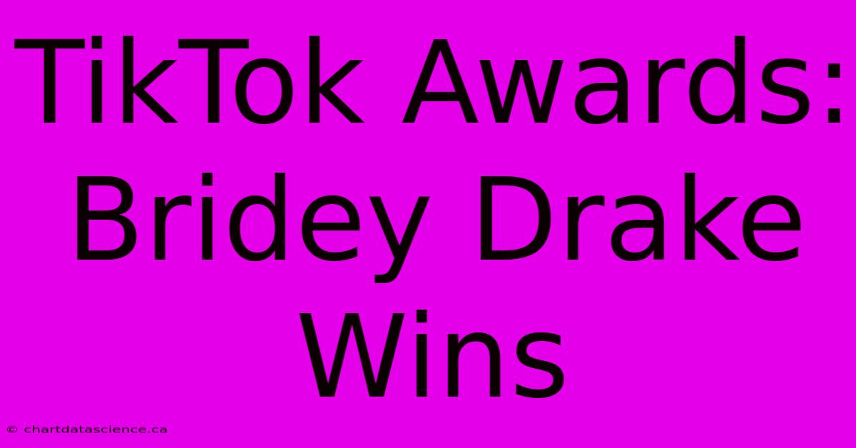 TikTok Awards: Bridey Drake Wins