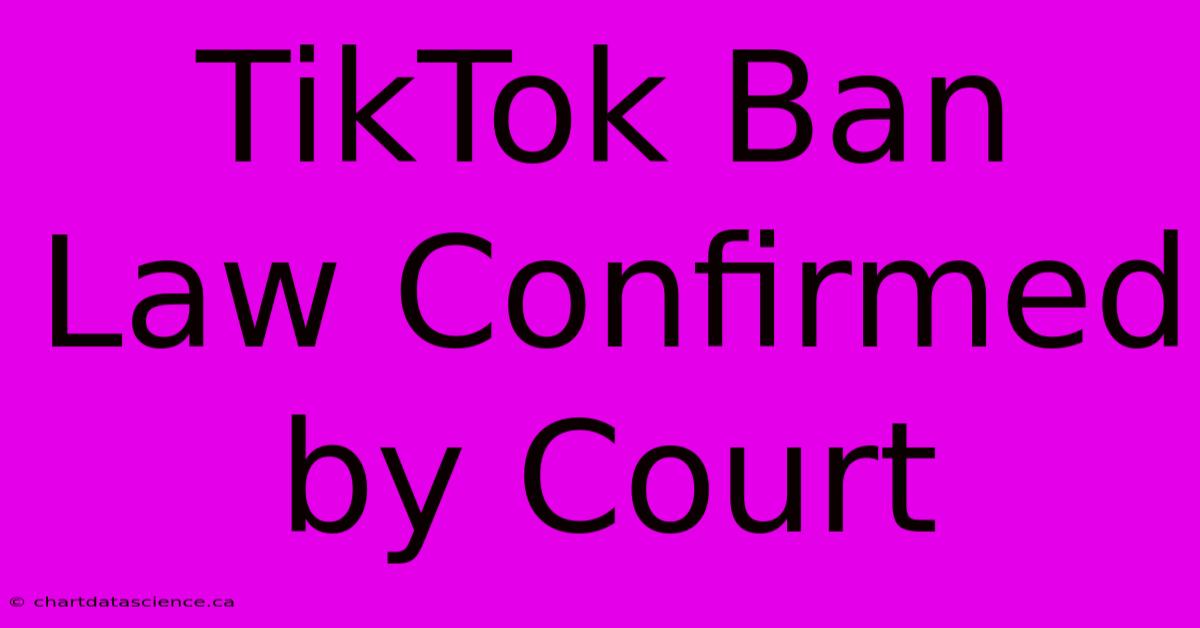 TikTok Ban Law Confirmed By Court