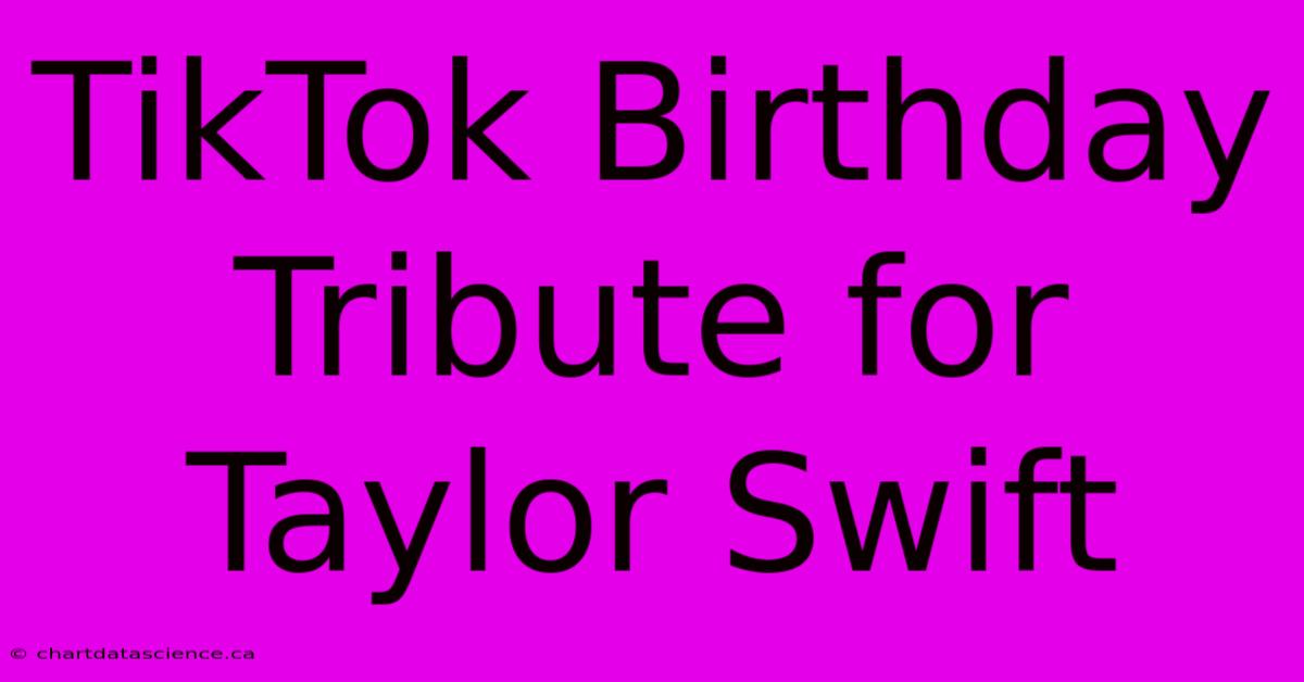 TikTok Birthday Tribute For Taylor Swift