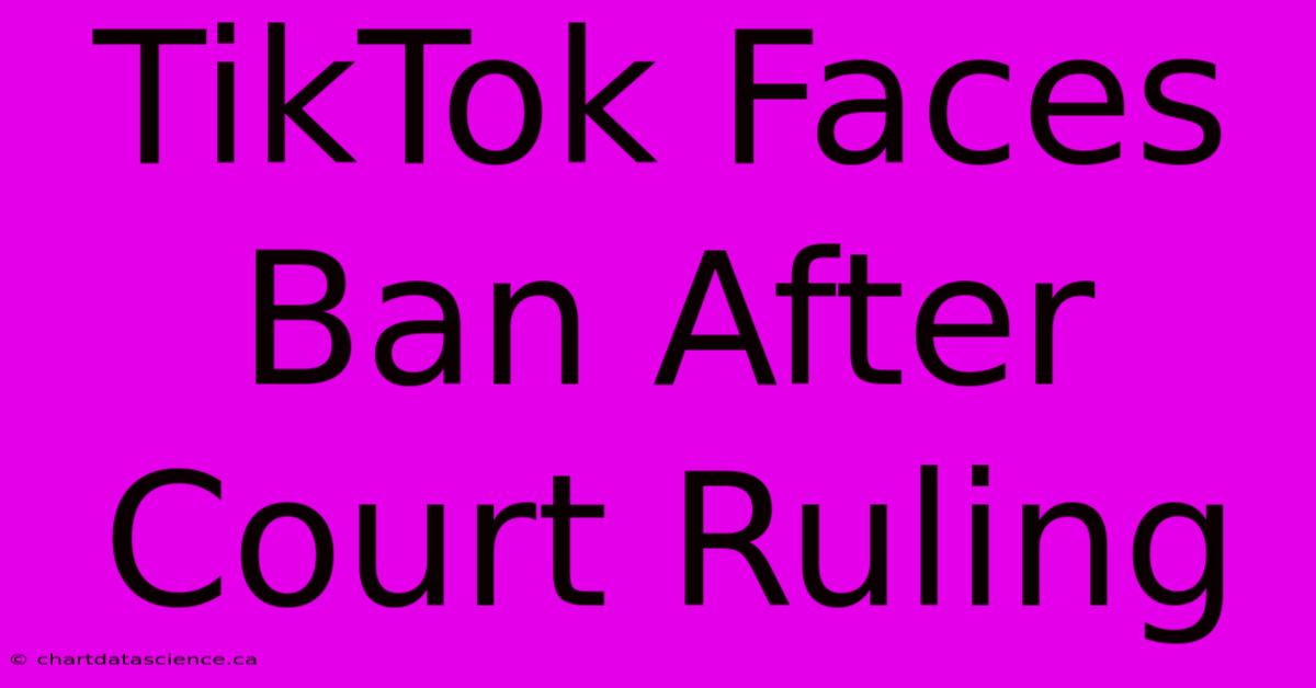 TikTok Faces Ban After Court Ruling