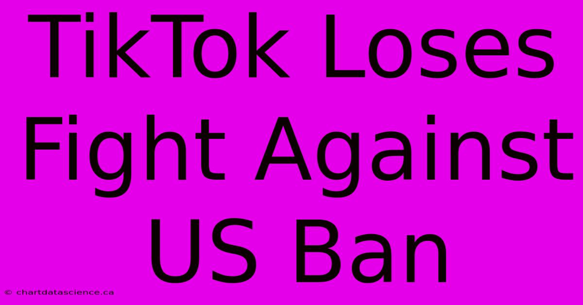 TikTok Loses Fight Against US Ban