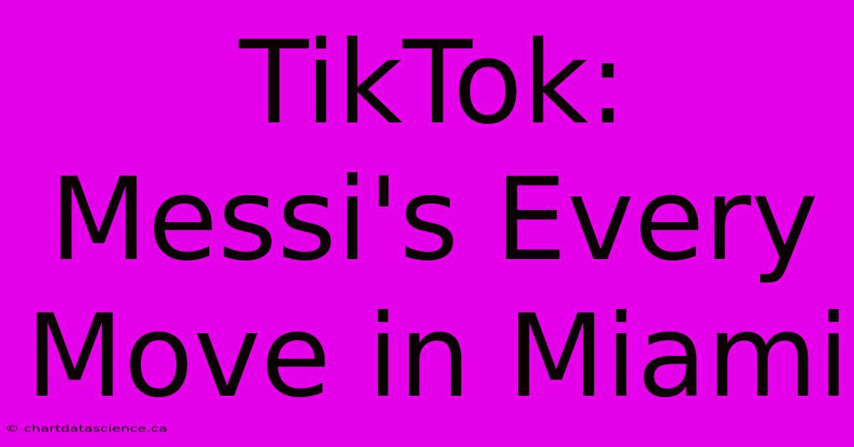 TikTok: Messi's Every Move In Miami 