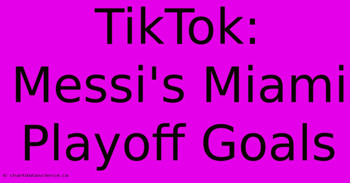 TikTok: Messi's Miami Playoff Goals