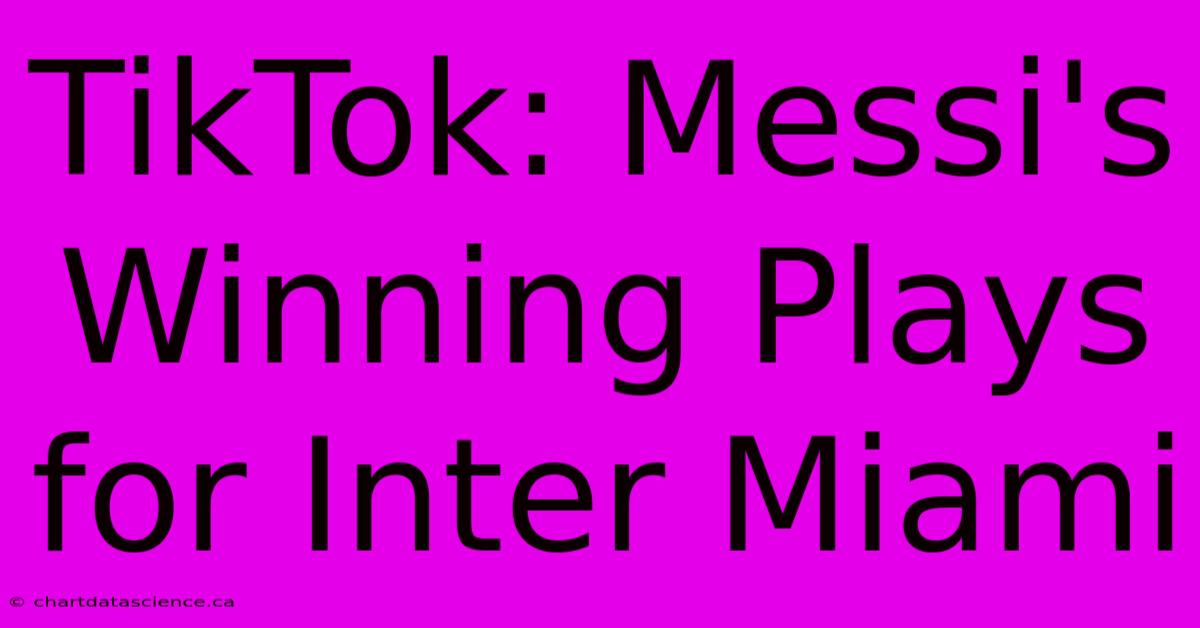 TikTok: Messi's Winning Plays For Inter Miami