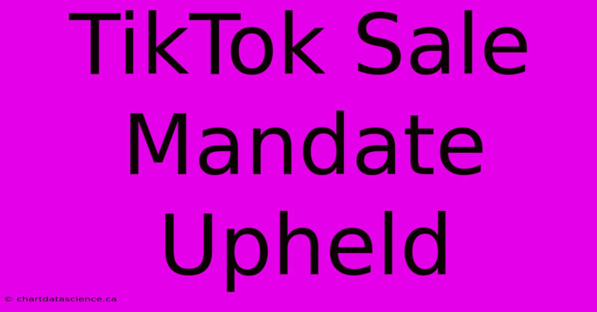 TikTok Sale Mandate Upheld