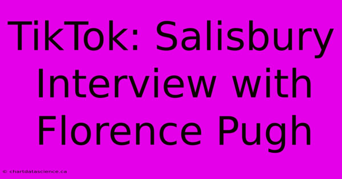 TikTok: Salisbury Interview With Florence Pugh