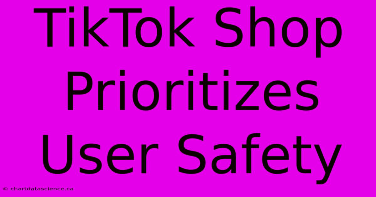 TikTok Shop Prioritizes User Safety