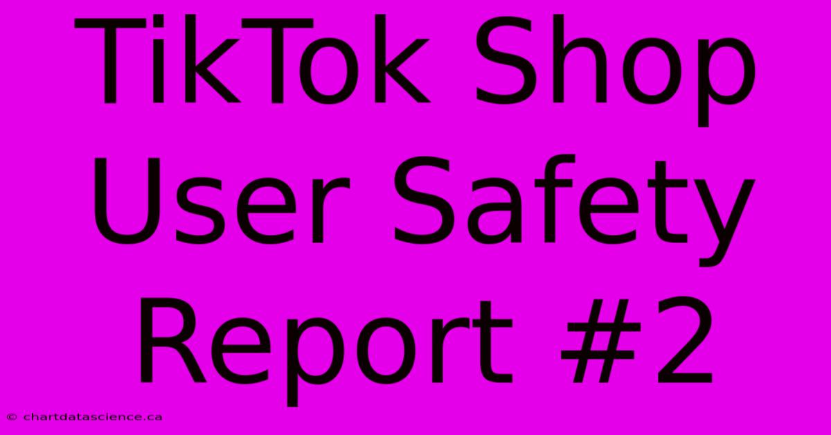 TikTok Shop User Safety Report #2