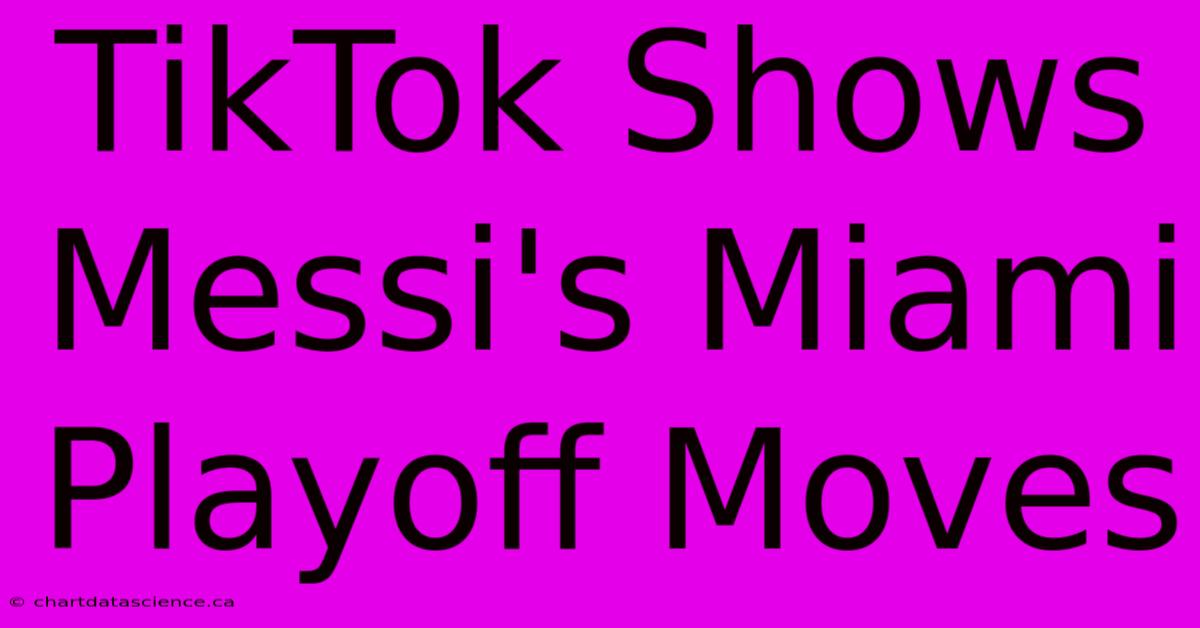 TikTok Shows Messi's Miami Playoff Moves