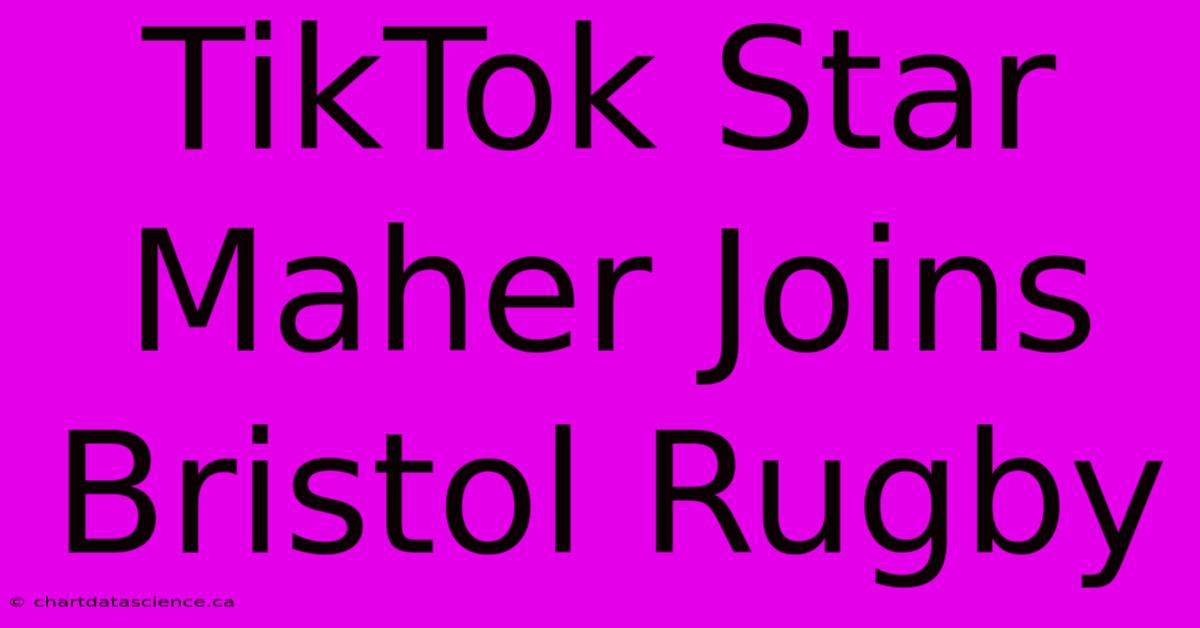 TikTok Star Maher Joins Bristol Rugby