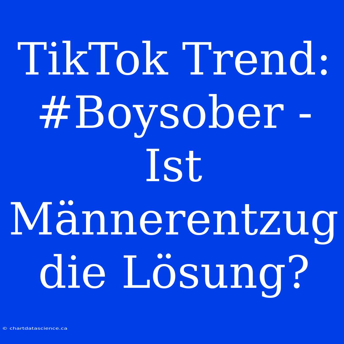 TikTok Trend: #Boysober - Ist Männerentzug Die Lösung?