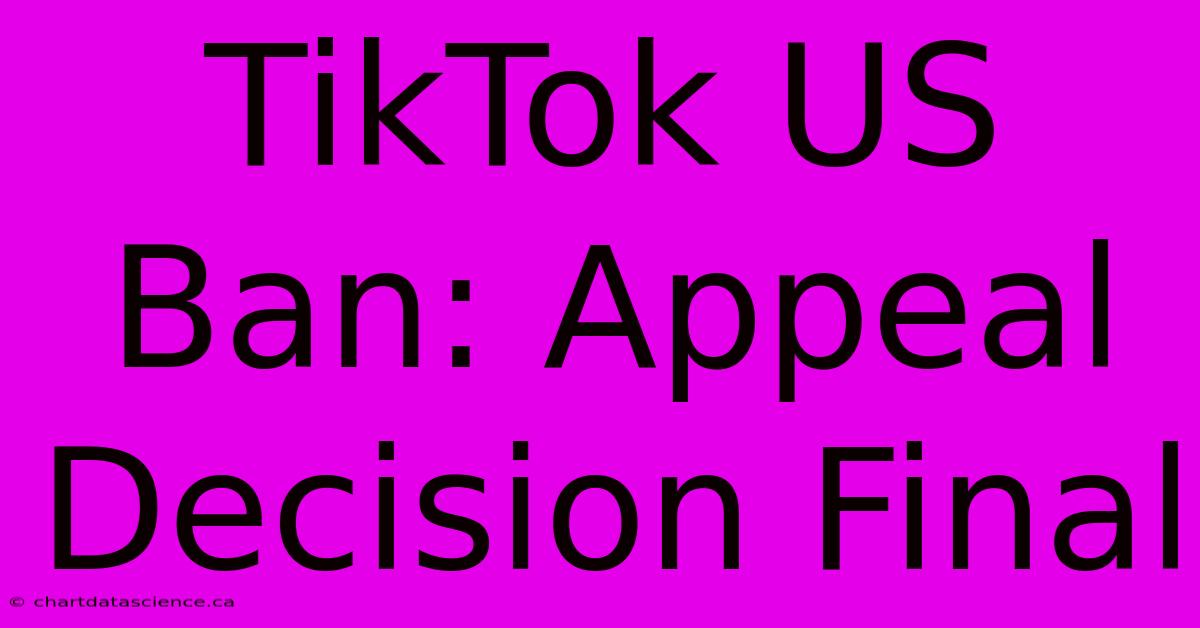 TikTok US Ban: Appeal Decision Final