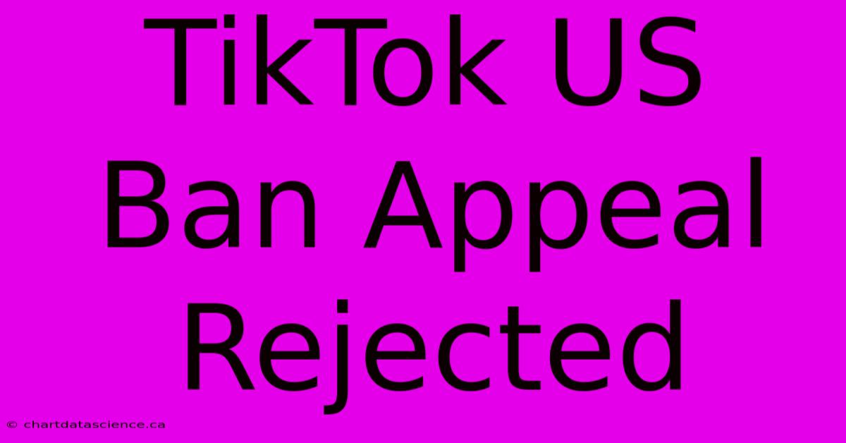 TikTok US Ban Appeal Rejected