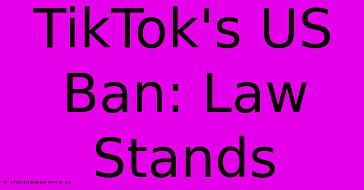 TikTok's US Ban: Law Stands