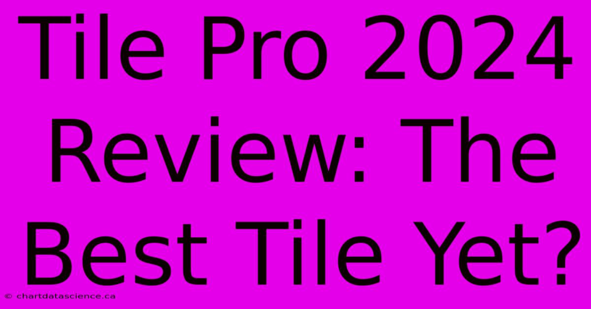 Tile Pro 2024 Review: The Best Tile Yet? 