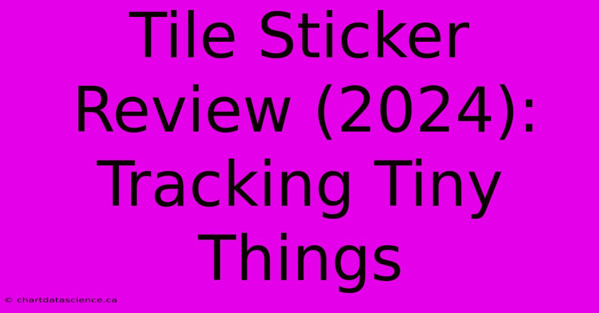 Tile Sticker Review (2024): Tracking Tiny Things