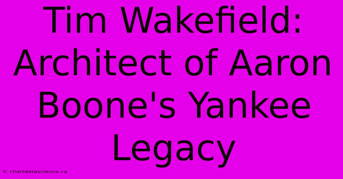 Tim Wakefield: Architect Of Aaron Boone's Yankee Legacy