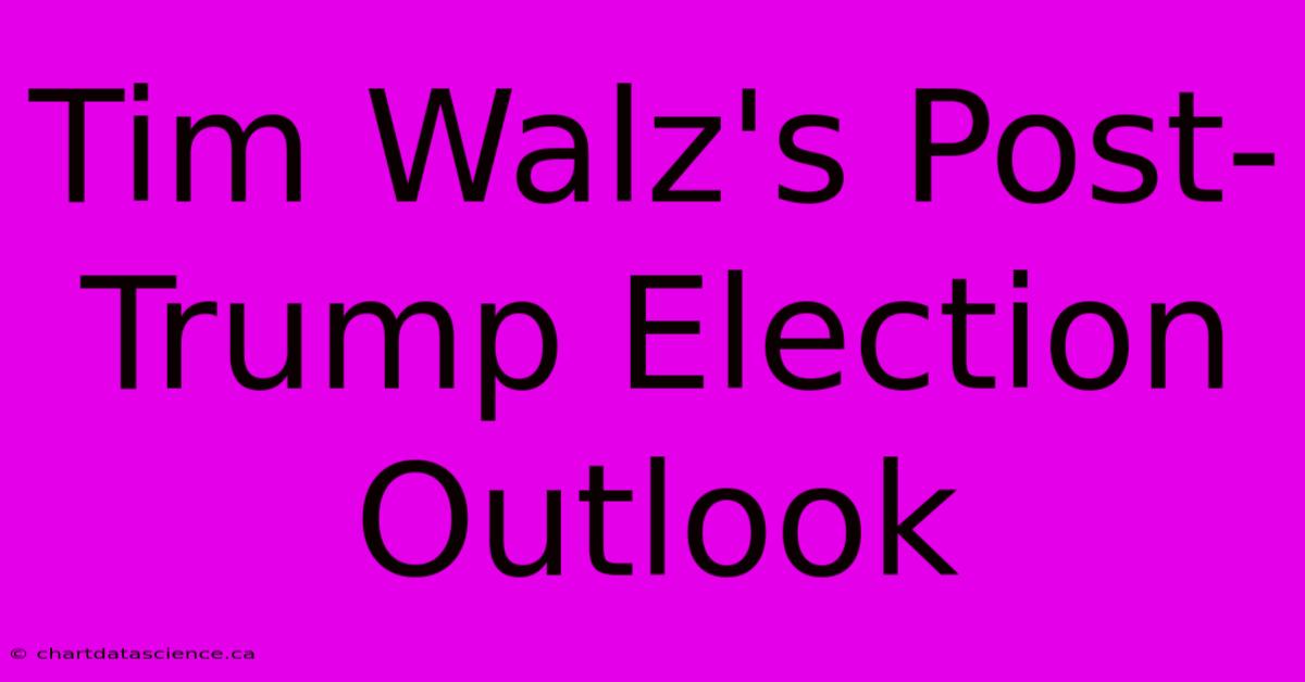 Tim Walz's Post-Trump Election Outlook