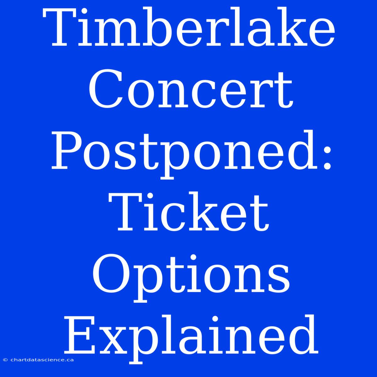 Timberlake Concert Postponed: Ticket Options Explained