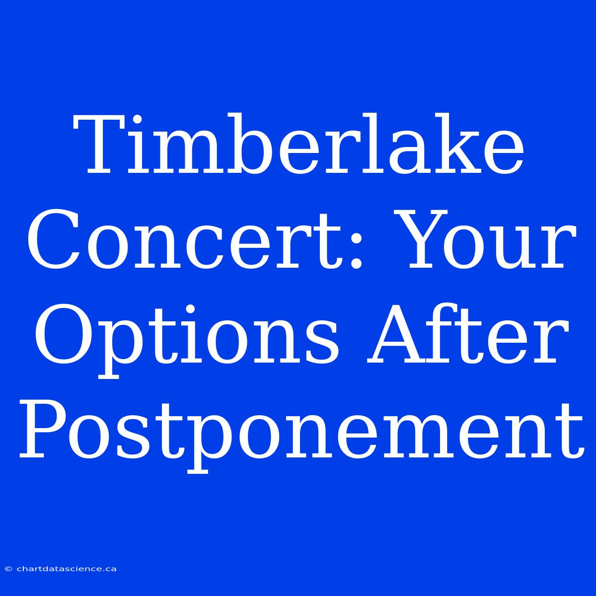 Timberlake Concert: Your Options After Postponement